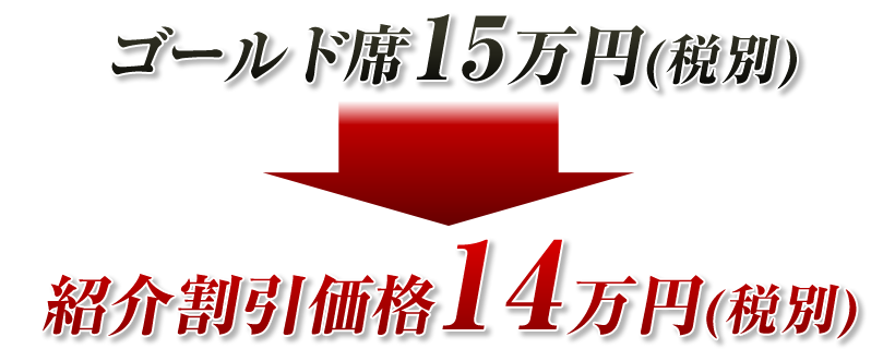 ゴールド席１４万円（税別）